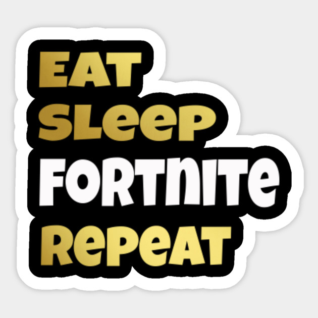 Eat Sleep Fortnite Repeat Fortnite Battle Royale Sticker TeePublic